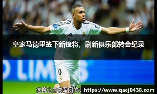 皇家马德里签下新锋将，刷新俱乐部转会纪录