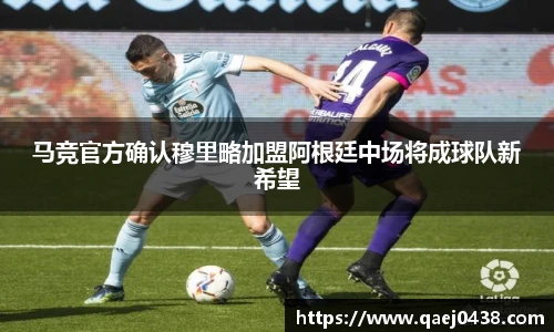 马竞官方确认穆里略加盟阿根廷中场将成球队新希望