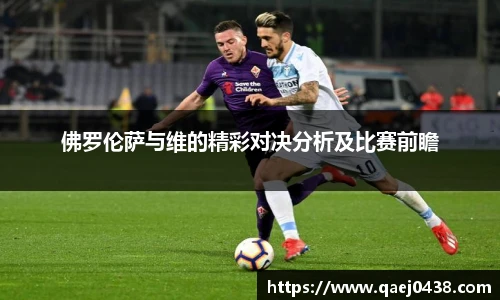 佛罗伦萨与维的精彩对决分析及比赛前瞻